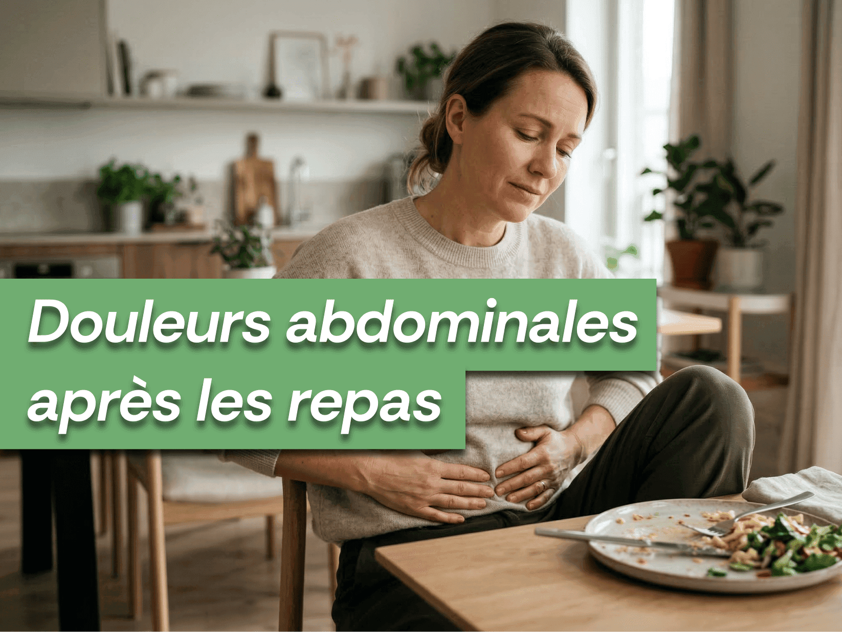 Douleurs abdominales après les repas : pourquoi ça dure et comment y voir plus clair